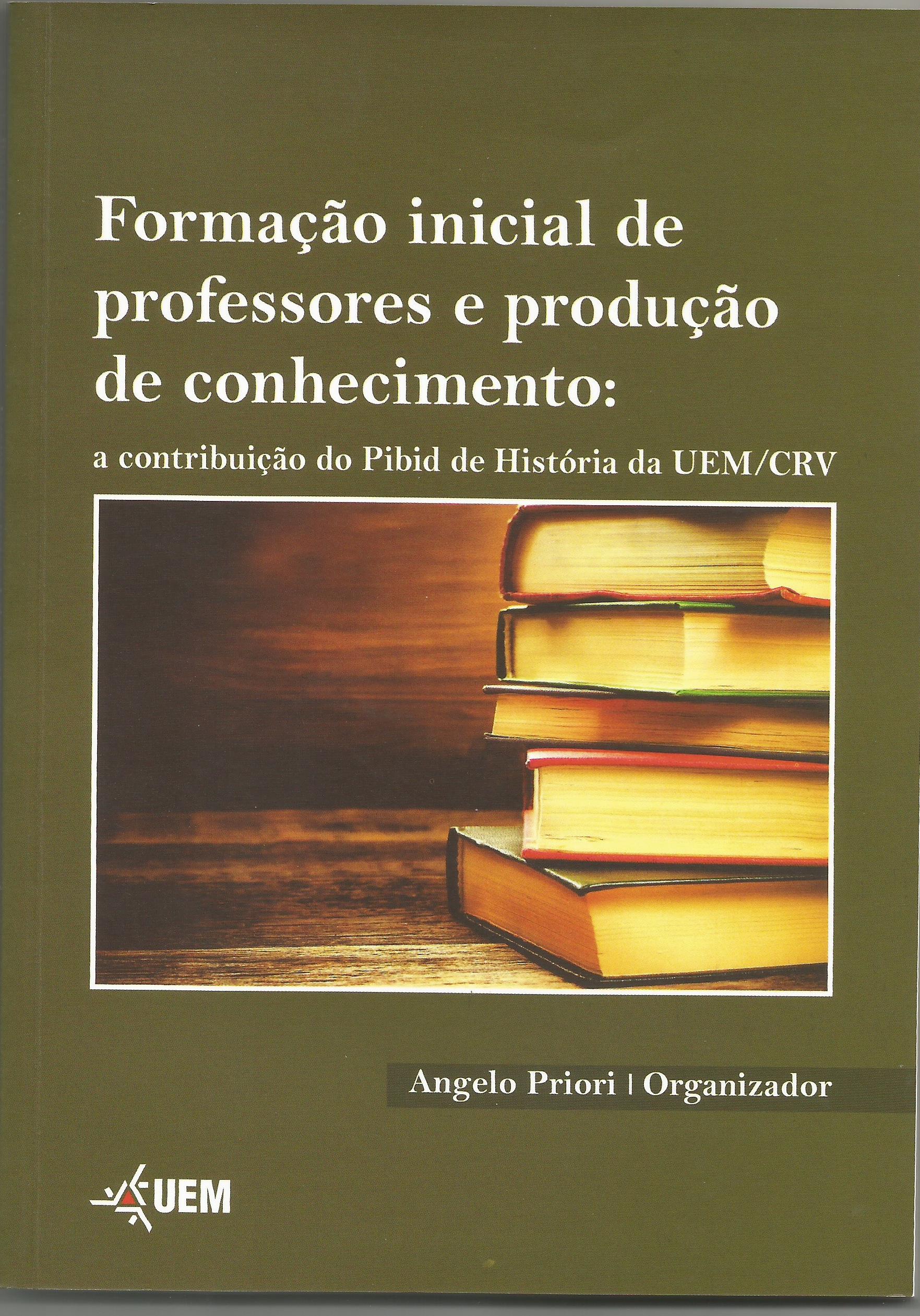 Formação Inicial de professores e produção de conhecimento: a contribuição do Pibid de História da UEM/CRV